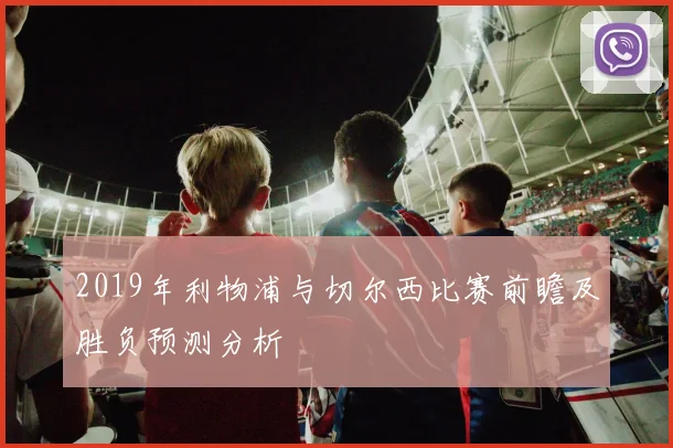 2019年利物浦与切尔西比赛前瞻及胜负预测分析